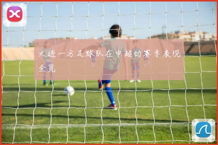 大连一方足球队在中超的赛季表现全览