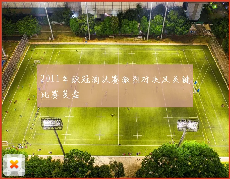 2011年欧冠淘汰赛激烈对决及关键比赛复盘