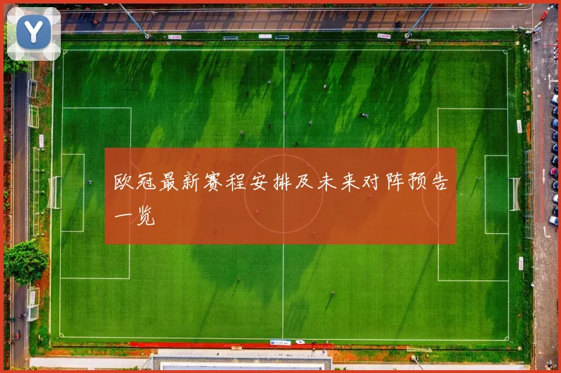 欧冠最新赛程安排及未来对阵预告一览